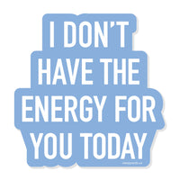 I Don't Have the Energy for You Today Vinyl Sticker