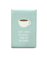 First I Drink the Coffee Magnet