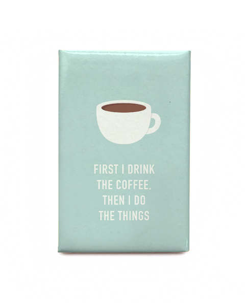 First I Drink the Coffee Magnet